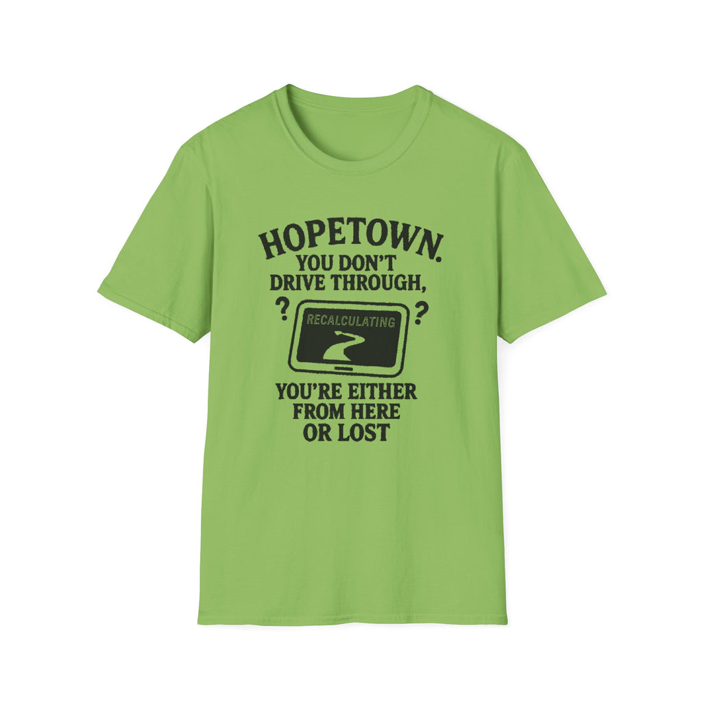 "HOPETOWN YOU DON'T DRIVE THROUGH YOU'RE EITHER FROM HERE OR LOST" T-SHIRT